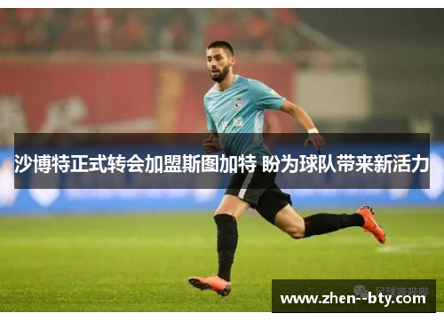 沙博特正式转会加盟斯图加特 盼为球队带来新活力 沙博特正式转会加盟斯图加特 盼为球队带来新活力