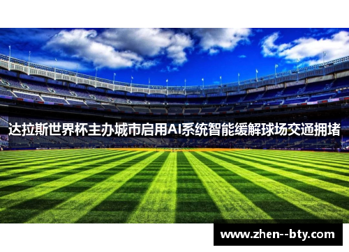 达拉斯世界杯主办城市启用AI系统智能缓解球场交通拥堵 达拉斯世界杯主办城市启用AI系统智能缓解球场交通拥堵