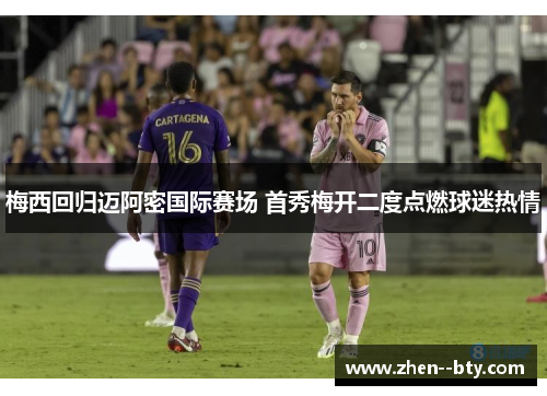 梅西回归迈阿密国际赛场 首秀梅开二度点燃球迷热情