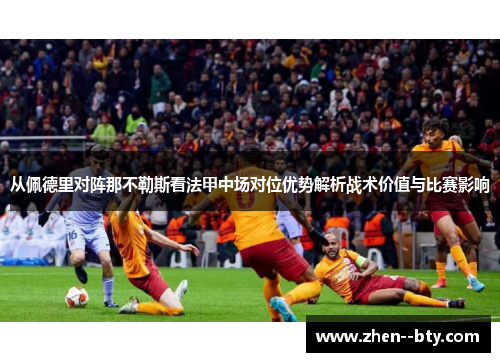 从佩德里对阵那不勒斯看法甲中场对位优势解析战术价值与比赛影响 从佩德里对阵那不勒斯看法甲中场对位优势解析战术价值与比赛影响
