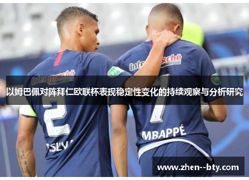 以姆巴佩对阵拜仁欧联杯表现稳定性变化的持续观察与分析研究 以姆巴佩对阵拜仁欧联杯表现稳定性变化的持续观察与分析研究