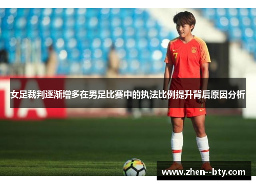 女足裁判逐渐增多在男足比赛中的执法比例提升背后原因分析 女足裁判逐渐增多在男足比赛中的执法比例提升背后原因分析
