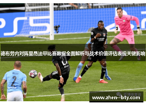 德布劳内对阵里昂法甲比赛数据全面解析与战术价值评估表现关键影响 德布劳内对阵里昂法甲比赛数据全面解析与战术价值评估表现关键影响