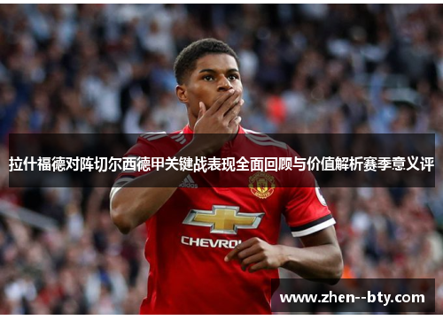 拉什福德对阵切尔西德甲关键战表现全面回顾与价值解析赛季意义评 拉什福德对阵切尔西德甲关键战表现全面回顾与价值解析赛季意义评