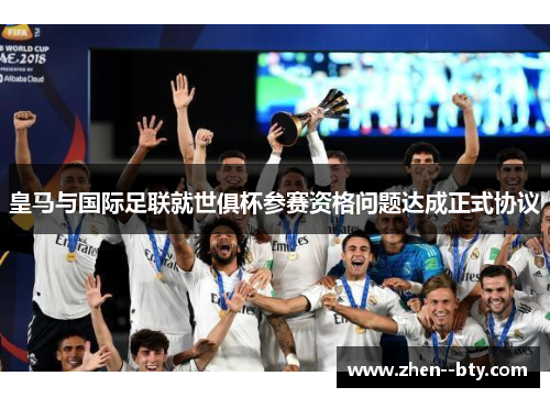 皇马与国际足联就世俱杯参赛资格问题达成正式协议 皇马与国际足联就世俱杯参赛资格问题达成正式协议