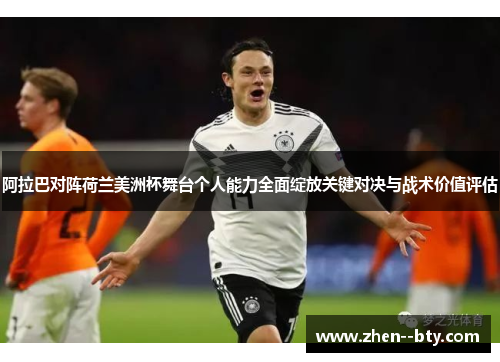 阿拉巴对阵荷兰美洲杯舞台个人能力全面绽放关键对决与战术价值评估